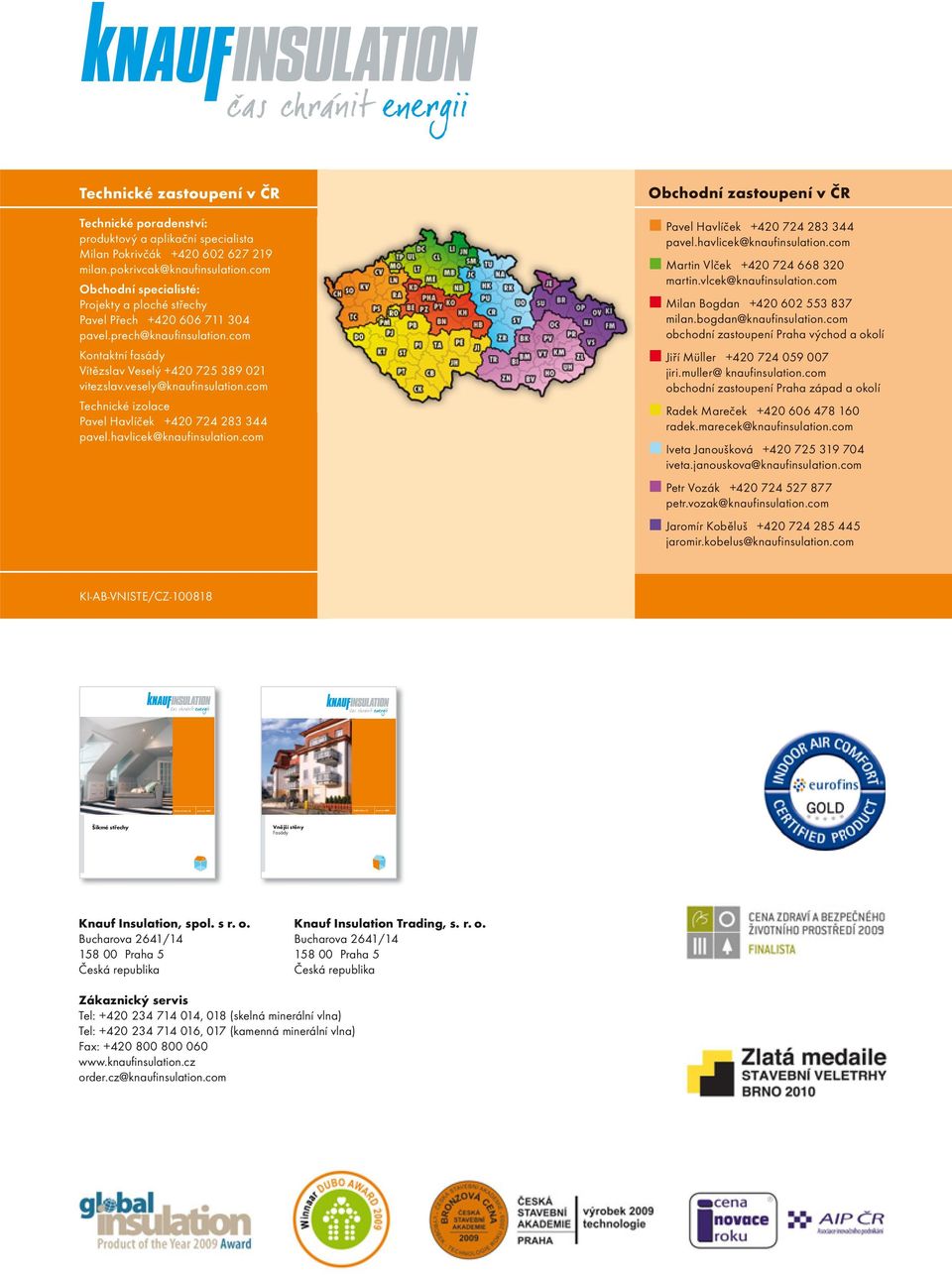 vesely@knaufinsulation.com Technické izolace Pavel Havlíček +420 724 283 344 pavel.havlicek@knaufinsulation.com Obchodní zastoupení v ČR Pavel Havlíček +420 724 283 344 pavel.havlicek@knaufinsulation.com Martin Vlček +420 724 668 320 martin.