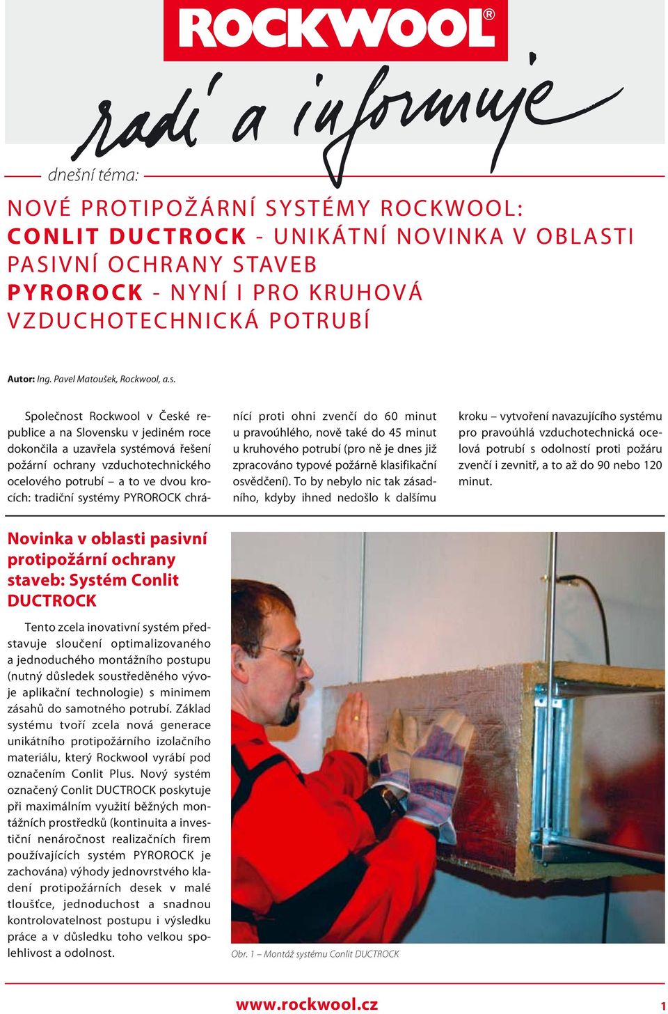 Společnost Rockwool v České republice a na Slovensku v jediném roce dokončila a uzavřela systémová řešení požární ochrany vzduchotechnického ocelového potrubí a to ve dvou krocích: tradiční systémy