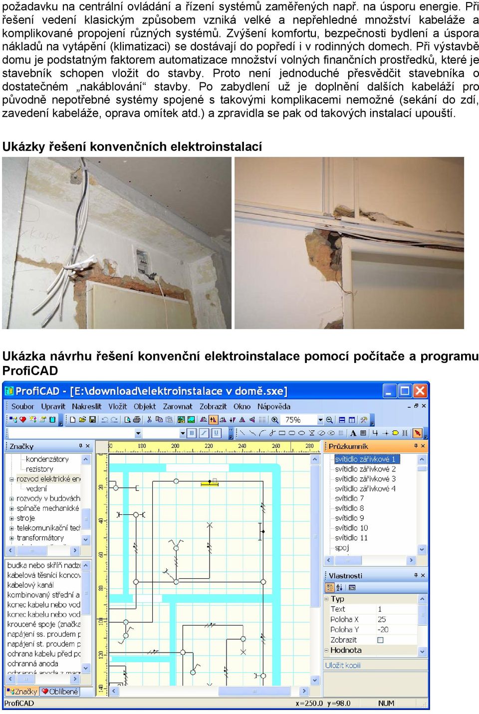 Zvýšení komfortu, bezpečnosti bydlení a úspora nákladů na vytápění (klimatizaci) se dostávají do popředí i v rodinných domech.