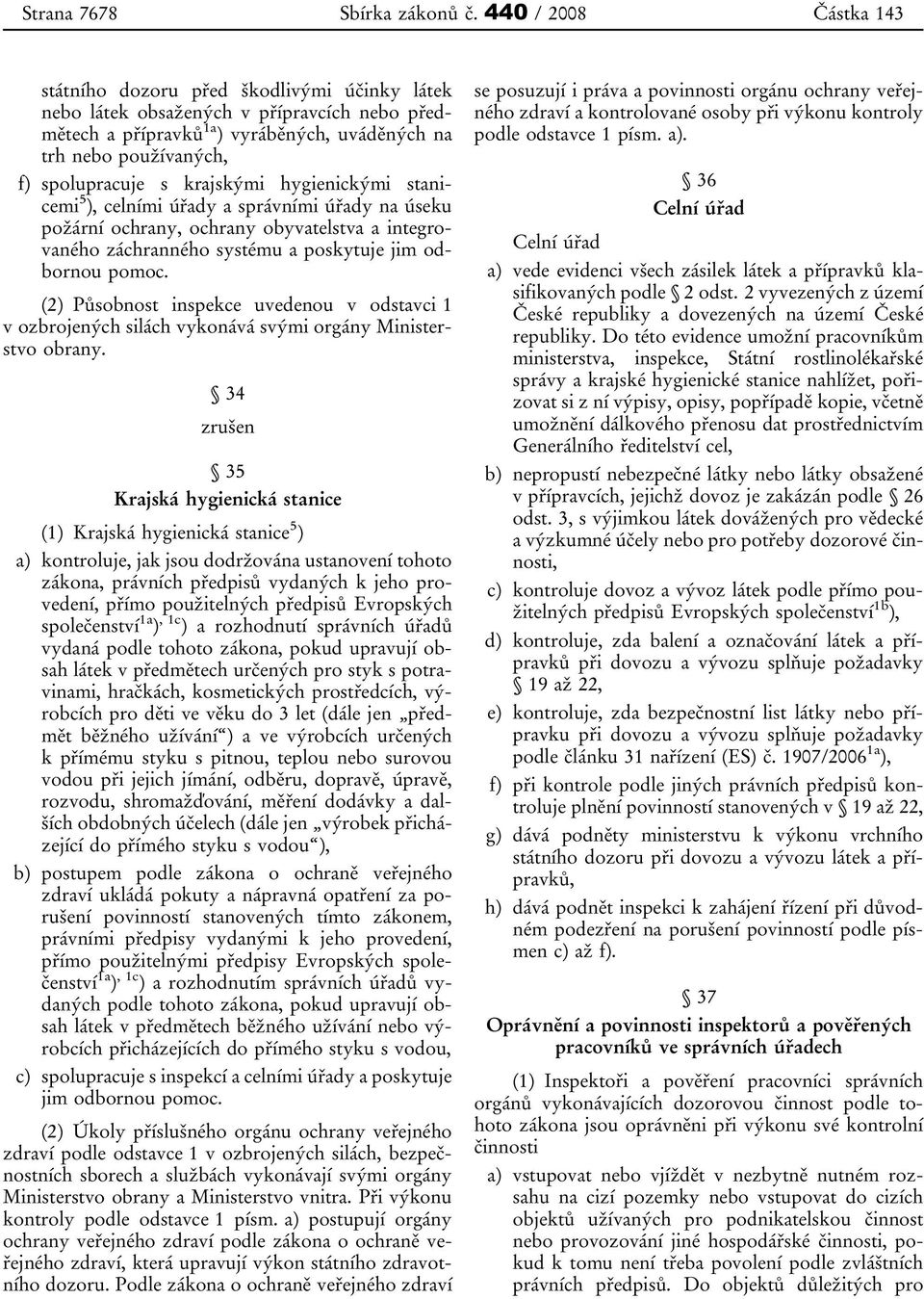 s krajskými hygienickými stanicemi 5 ), celními úřady a správními úřady na úseku požární ochrany, ochrany obyvatelstva a integrovaného záchranného systému a poskytuje jim odbornou pomoc.