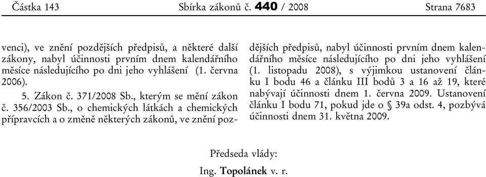 června 2006). 5. Zákon č. 371/2008 Sb., kterým se mění zákon č. 356/2003 Sb.