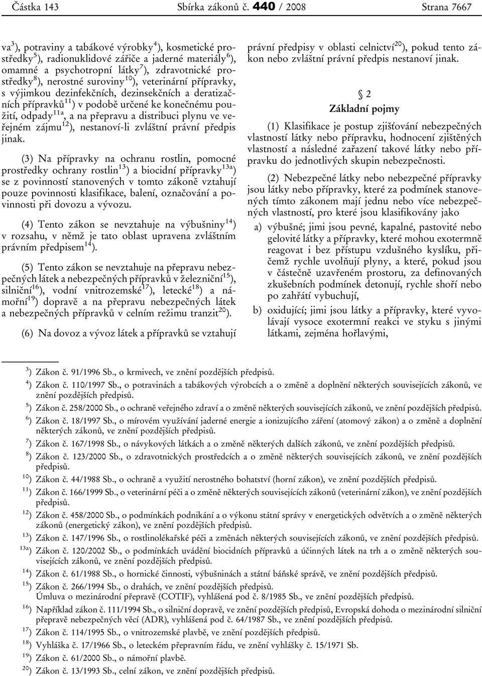 ), nerostné suroviny 10 ), veterinární přípravky, s výjimkou dezinfekčních, dezinsekčních a deratizačních přípravků 11 ) v podobě určené ke konečnému použití, odpady 11a, a na přepravu a distribuci