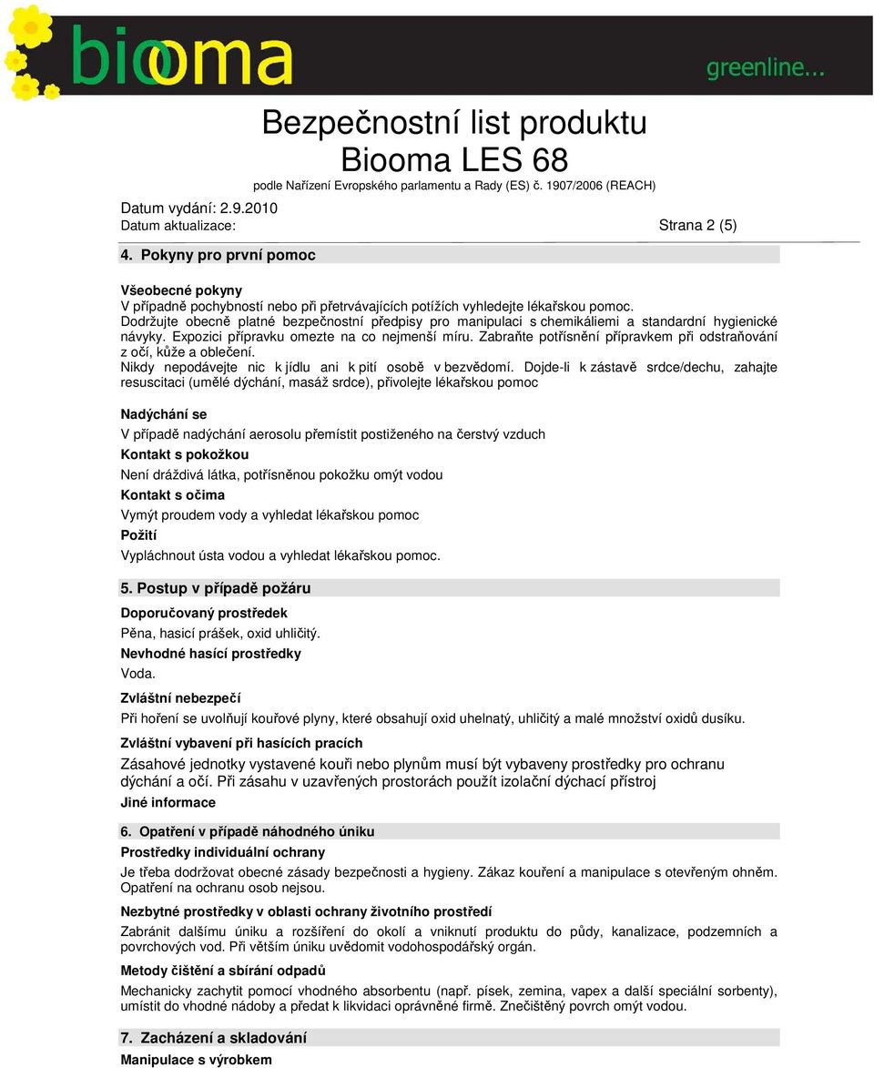 Zabraňte potřísnění přípravkem při odstraňování z očí, kůže a oblečení. Nikdy nepodávejte nic k jídlu ani k pití osobě v bezvědomí.