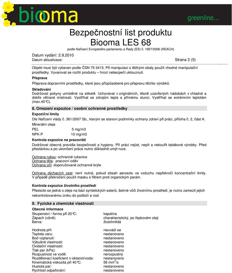 Uchovávat v originálních, těsně uzavřených nádobách v chladné a dobře větrané místnosti. Vystříhat se zdrojům tepla a přímému slunci. Vystříhat se extrémním teplotám (max.40 C). 8.