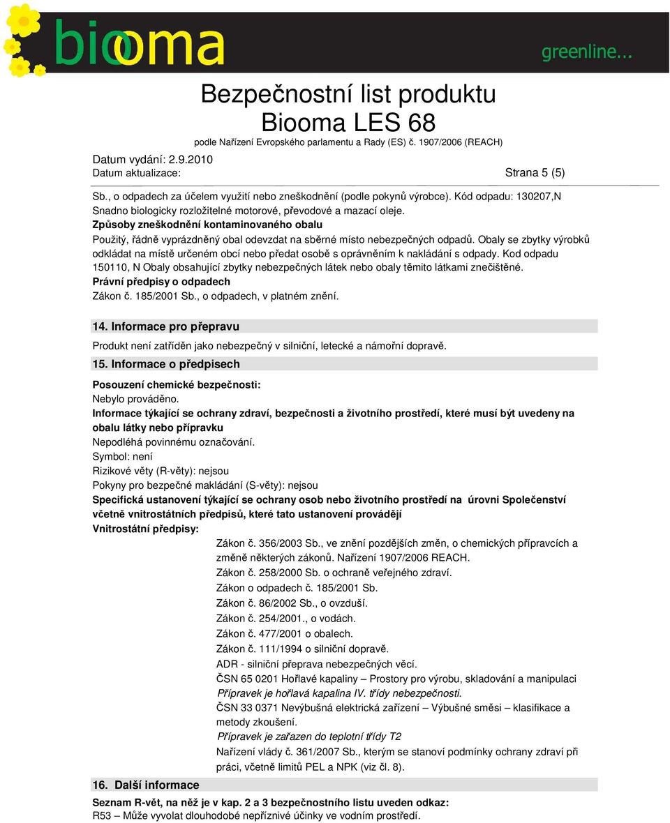 Obaly se zbytky výrobků odkládat na místě určeném obcí nebo předat osobě s oprávněním k nakládání s odpady.