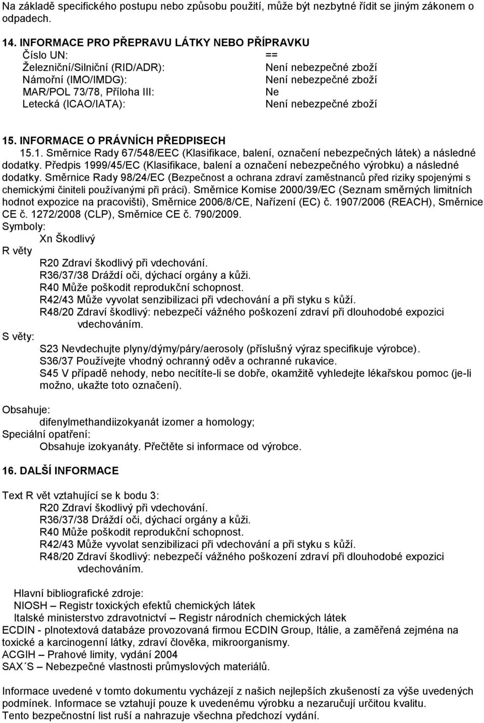 (ICAO/IATA): Není nebezpečné zboží 15. INFORMACE O PRÁVNÍCH PŘEDPISECH 15.1. Směrnice Rady 67/548/EEC (Klasifikace, balení, označení nebezpečných látek) a následné dodatky.