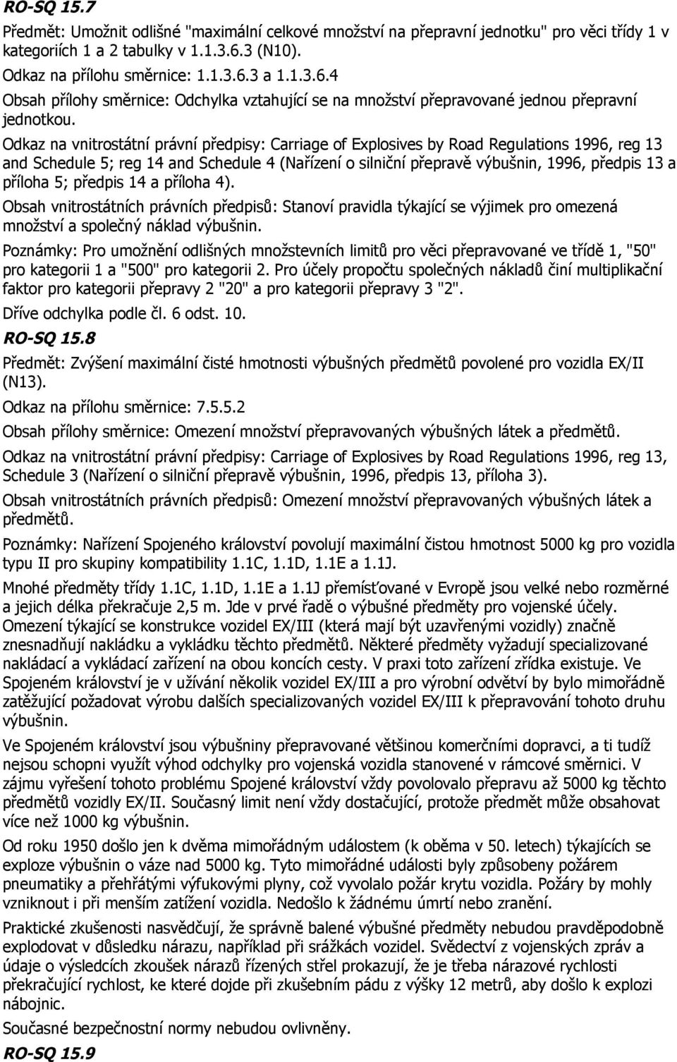 Odkaz na vnitrostátní právní předpisy: Carriage of Explosives by Road Regulations 1996, reg 13 and Schedule 5; reg 14 and Schedule 4 (Nařízení o silniční přepravě výbušnin, 1996, předpis 13 a příloha