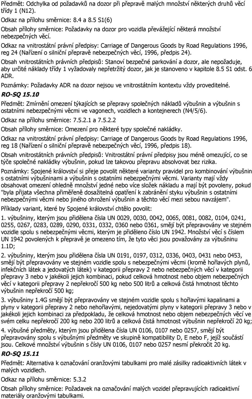 Odkaz na vnitrostátní právní předpisy: Carriage of Dangerous Goods by Road Regulations 1996, reg 24 (Nařízení o silniční přepravě nebezpečných věcí, 1996, předpis 24).