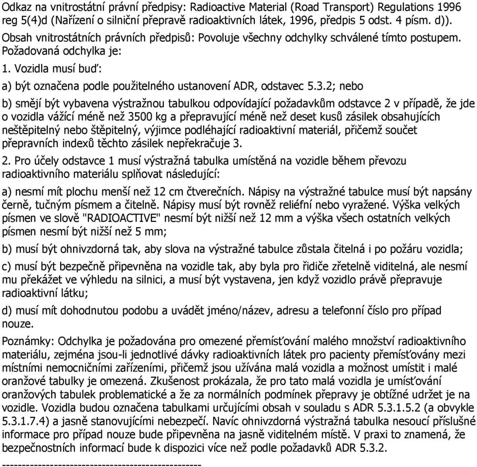 3.2; nebo b) smějí být vybavena výstražnou tabulkou odpovídající požadavkům odstavce 2 v případě, že jde o vozidla vážící méně než 3500 kg a přepravující méně než deset kusů zásilek obsahujících