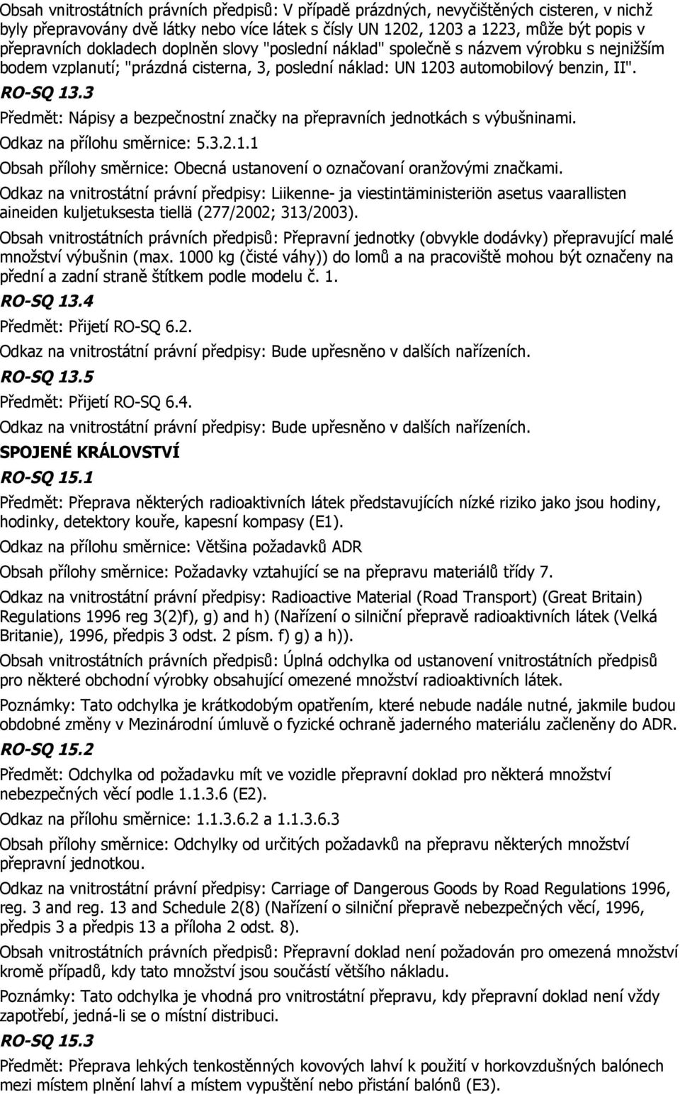 3 Předmět: Nápisy a bezpečnostní značky na přepravních jednotkách s výbušninami. Odkaz na přílohu směrnice: 5.3.2.1.1 Obsah přílohy směrnice: Obecná ustanovení o označovaní oranžovými značkami.