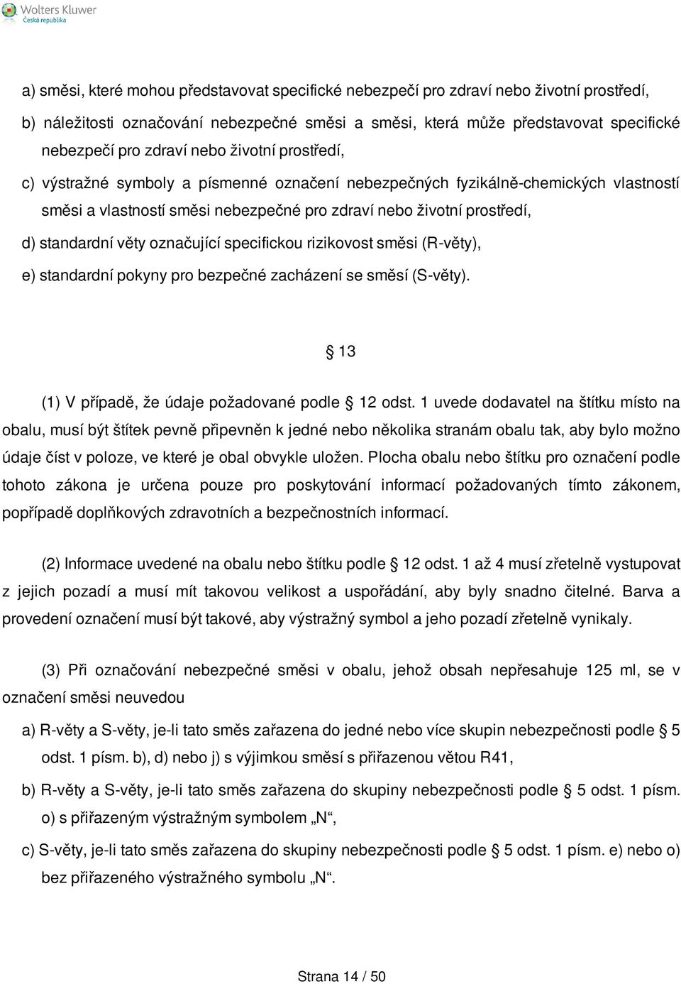 označující specifickou rizikovost směsi (R-věty), e) standardní pokyny pro bezpečné zacházení se směsí (S-věty). 13 (1) V případě, že údaje požadované podle 12 odst.