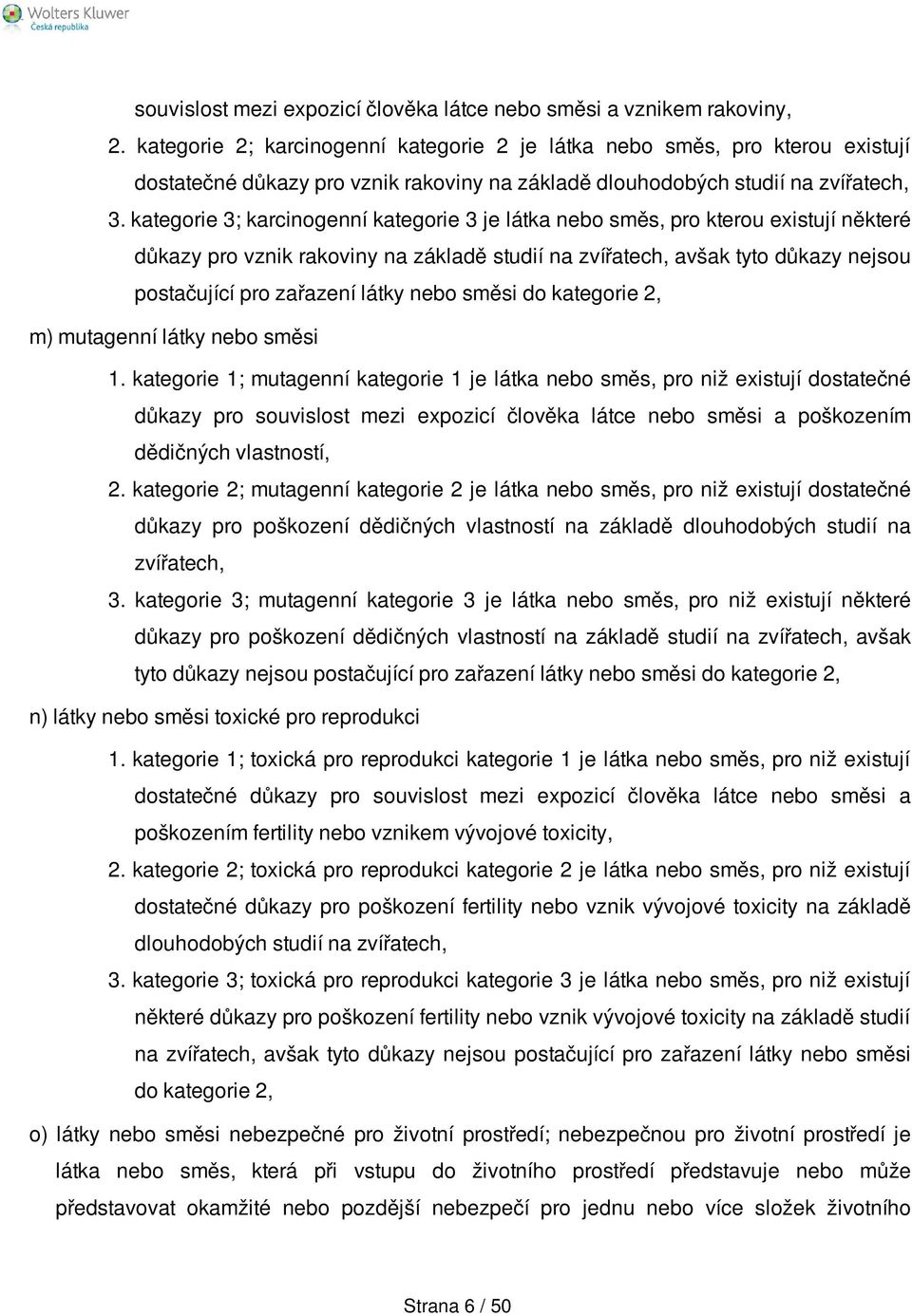 kategorie 3; karcinogenní kategorie 3 je látka nebo směs, pro kterou existují některé důkazy pro vznik rakoviny na základě studií na zvířatech, avšak tyto důkazy nejsou postačující pro zařazení látky