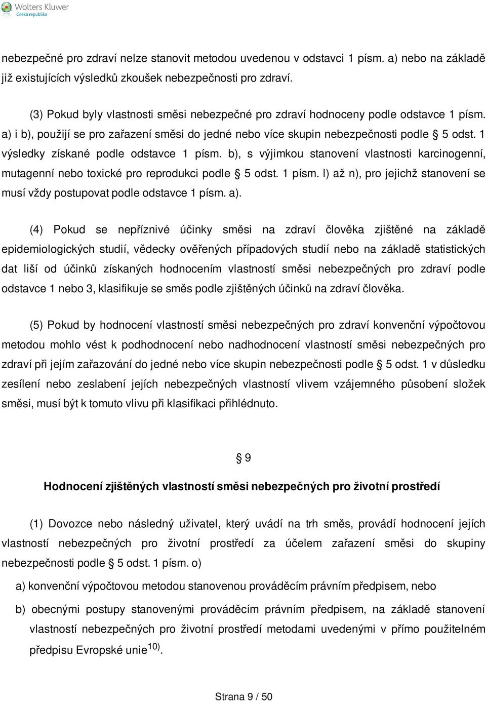 1 výsledky získané podle odstavce 1 písm. b), s výjimkou stanovení vlastnosti karcinogenní, mutagenní nebo toxické pro reprodukci podle 5 odst. 1 písm. l) až n), pro jejichž stanovení se musí vždy postupovat podle odstavce 1 písm.