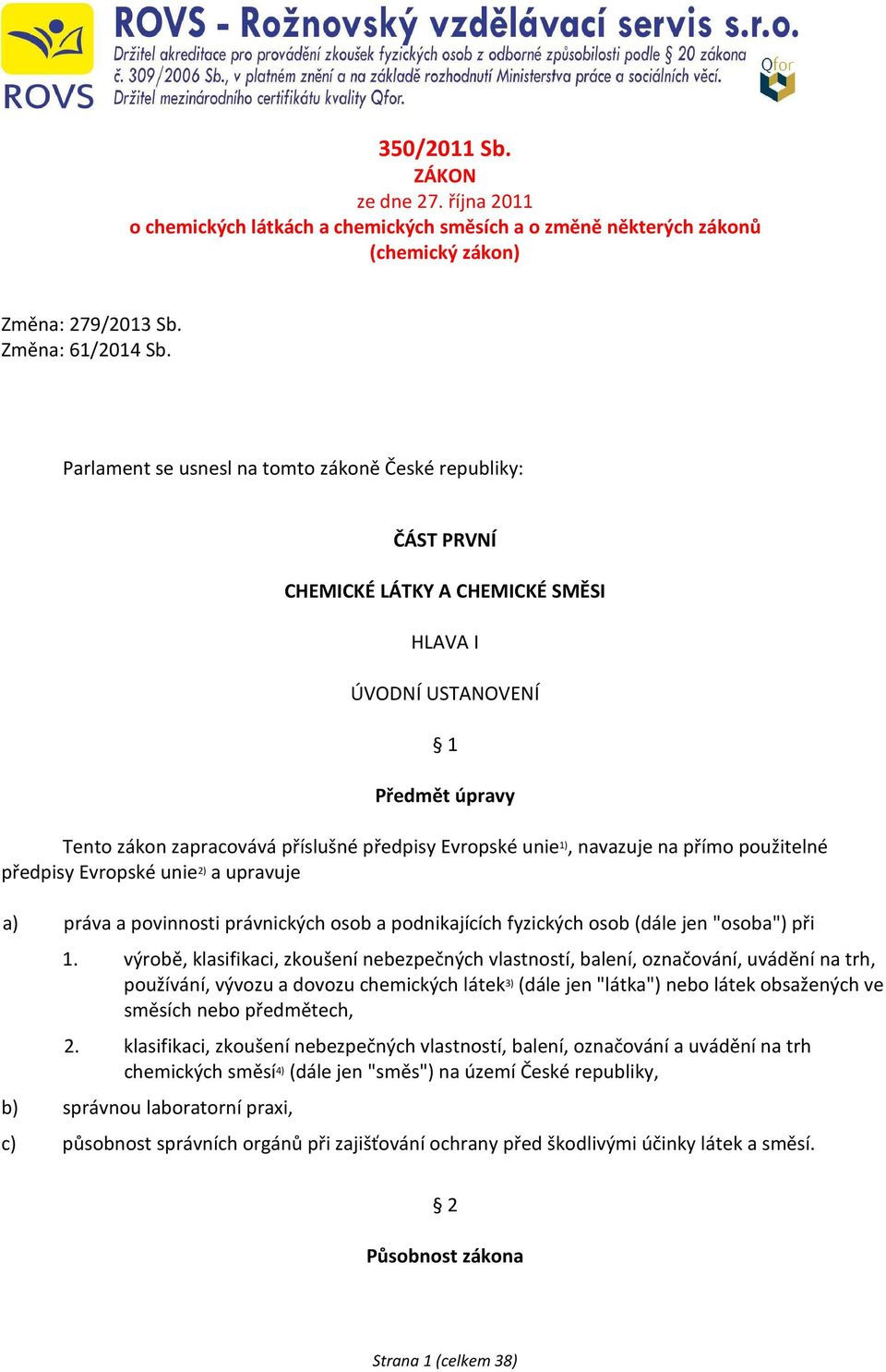 navazuje na přímo použitelné předpisy Evropské unie 2) a upravuje a) práva a povinnosti právnických osob a podnikajících fyzických osob (dále jen "osoba") při 1.