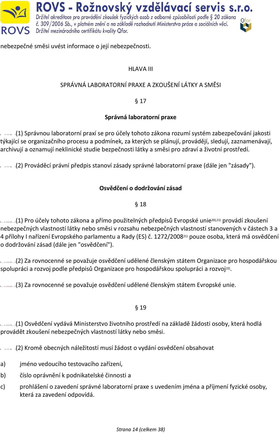 organizačního procesu a podmínek, za kterých se plánují, provádějí, sledují, zaznamenávají, archivují a oznamují neklinické studie bezpečnosti látky a směsi pro zdraví a životní prostředí.