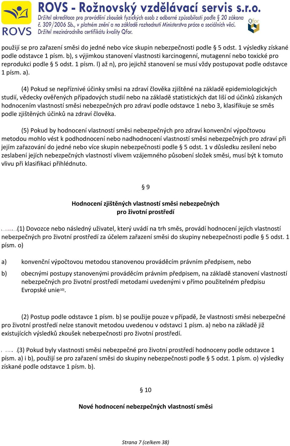 (4) Pokud se nepříznivé účinky směsi na zdraví člověka zjištěné na základě epidemiologických studií, vědecky ověřených případových studií nebo na základě statistických dat liší od účinků získaných