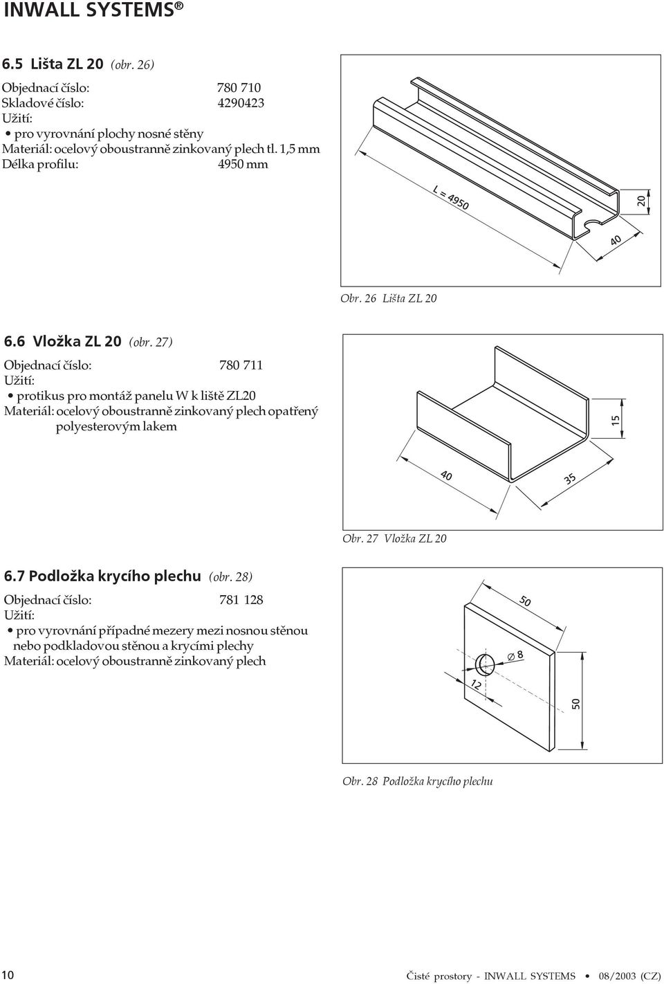 27) Objednací číslo: 780 711 protikus pro montáž panelu W k liště ZL20 Materiál: ocelový oboustranně zinkovaný plech opatřený polyesterovým lakem Obr.