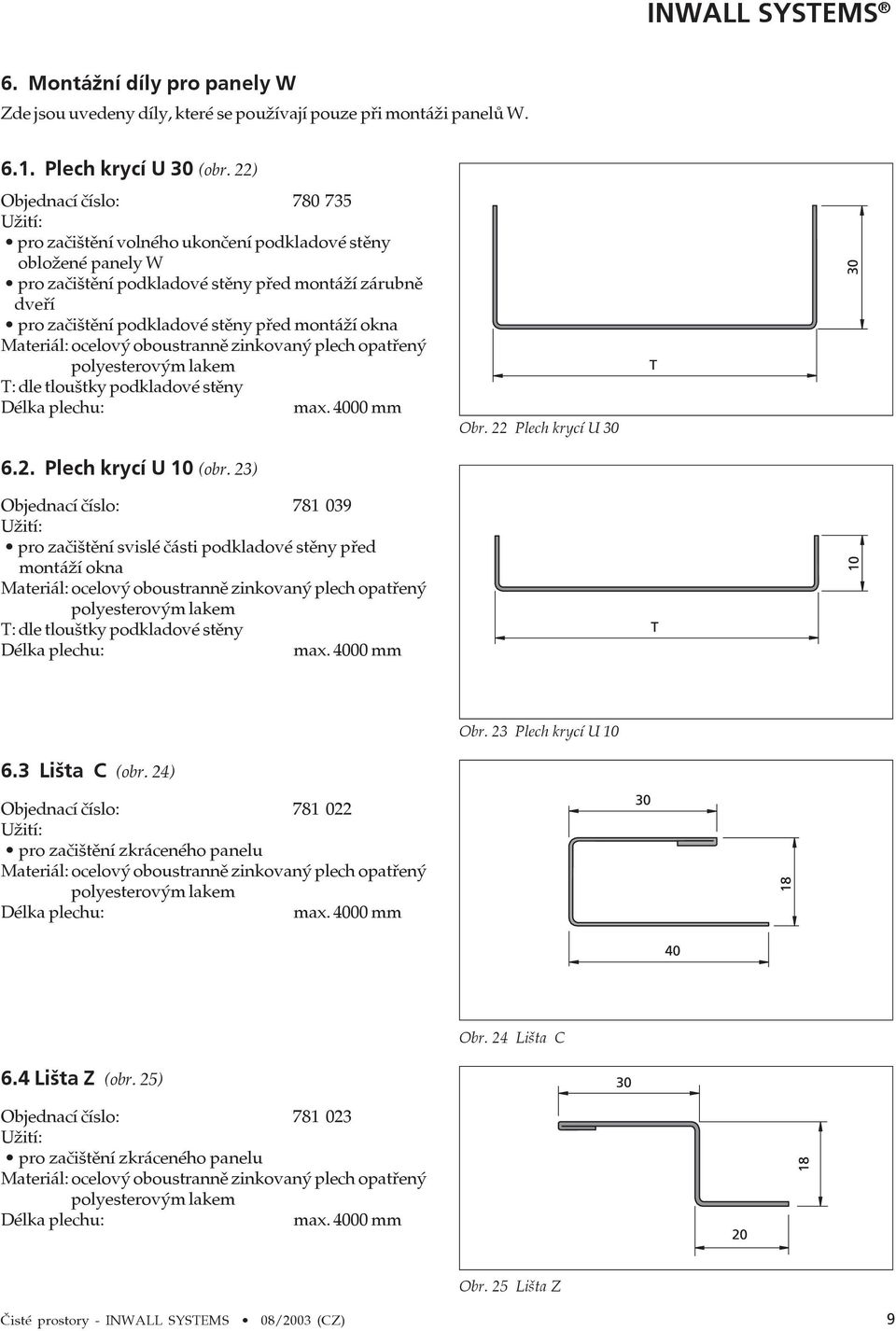 okna Materiál: ocelový oboustranně zinkovaný plech opatřený polyesterovým lakem T: dle tlouštky podkladové stěny Délka plechu: max. 4000 mm Obr. 22 Plech krycí U 30 6.2. Plech krycí U 10 (obr.