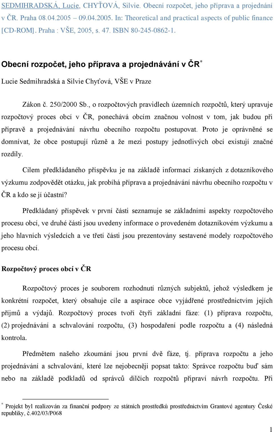 , o rozpočtových pravidlech územních rozpočtů, který upravuje rozpočtový proces obcí v ČR, ponechává obcím značnou volnost v tom, jak budou při přípravě a projednávání návrhu obecního rozpočtu