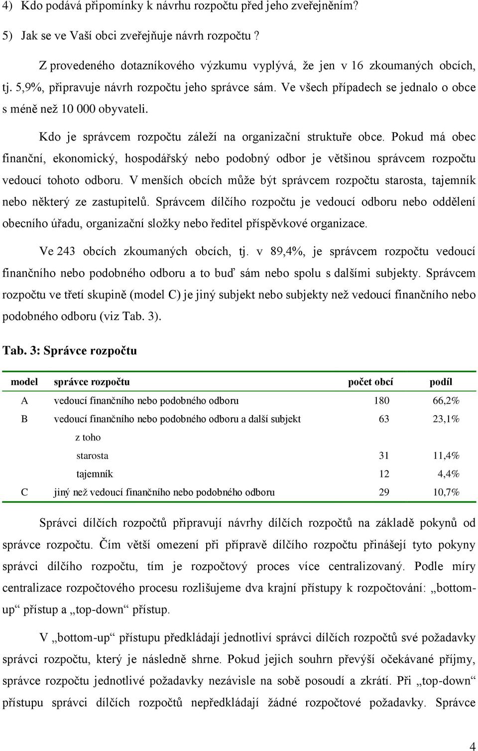 Pokud má obec finanční, ekonomický, hospodářský nebo podobný odbor je většinou správcem rozpočtu vedoucí tohoto odboru.