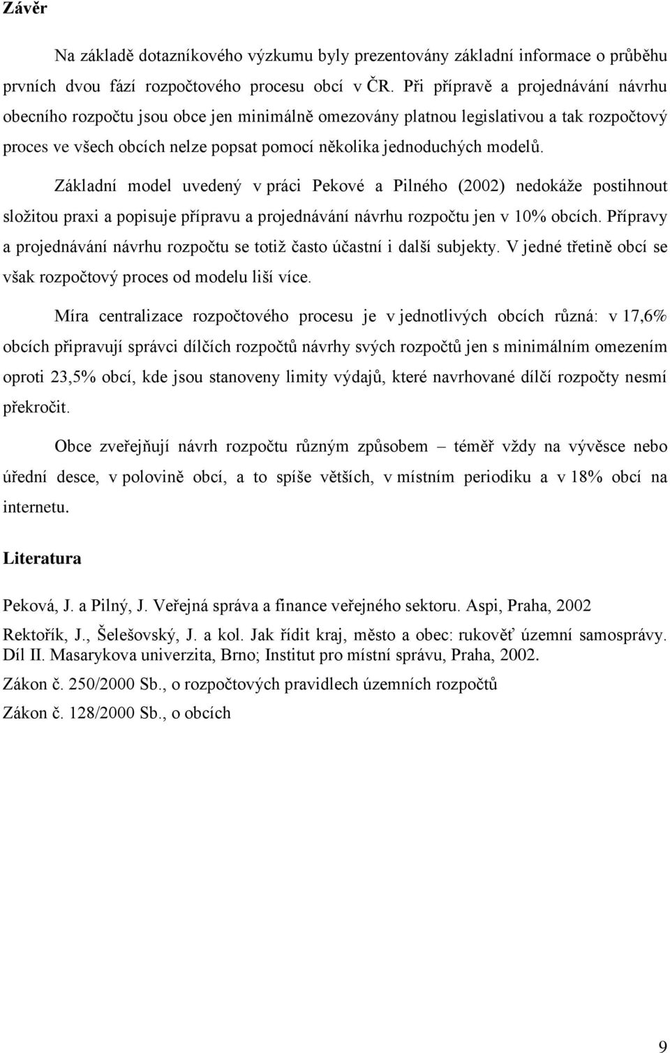 Základní model uvedený v práci Pekové a Pilného (2002) nedokáže postihnout složitou praxi a popisuje přípravu a projednávání návrhu rozpočtu jen v 10% obcích.