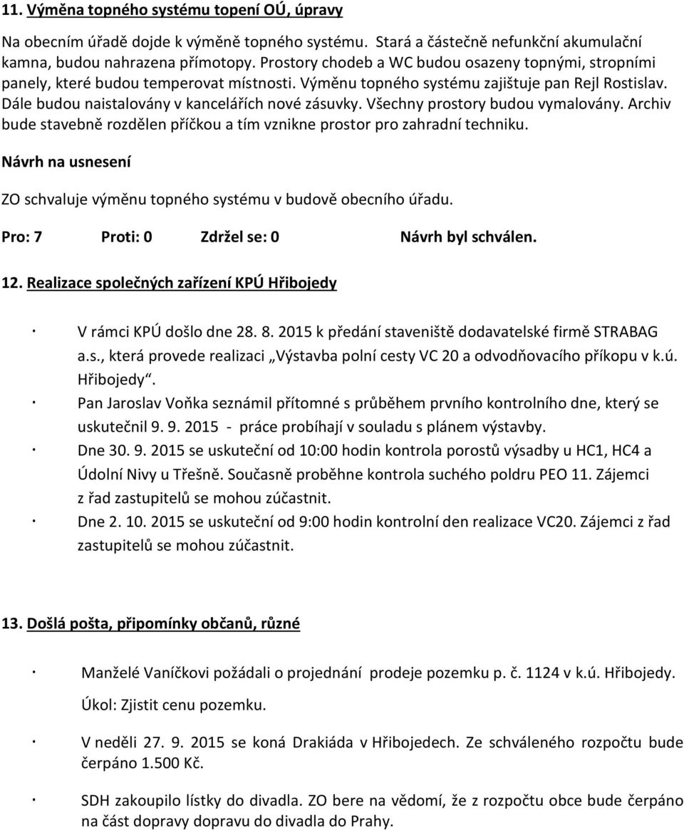 Všechny prostory budou vymalovány. Archiv bude stavebně rozdělen příčkou a tím vznikne prostor pro zahradní techniku. Návrh na usnesení ZO schvaluje výměnu topného systému v budově obecního úřadu.