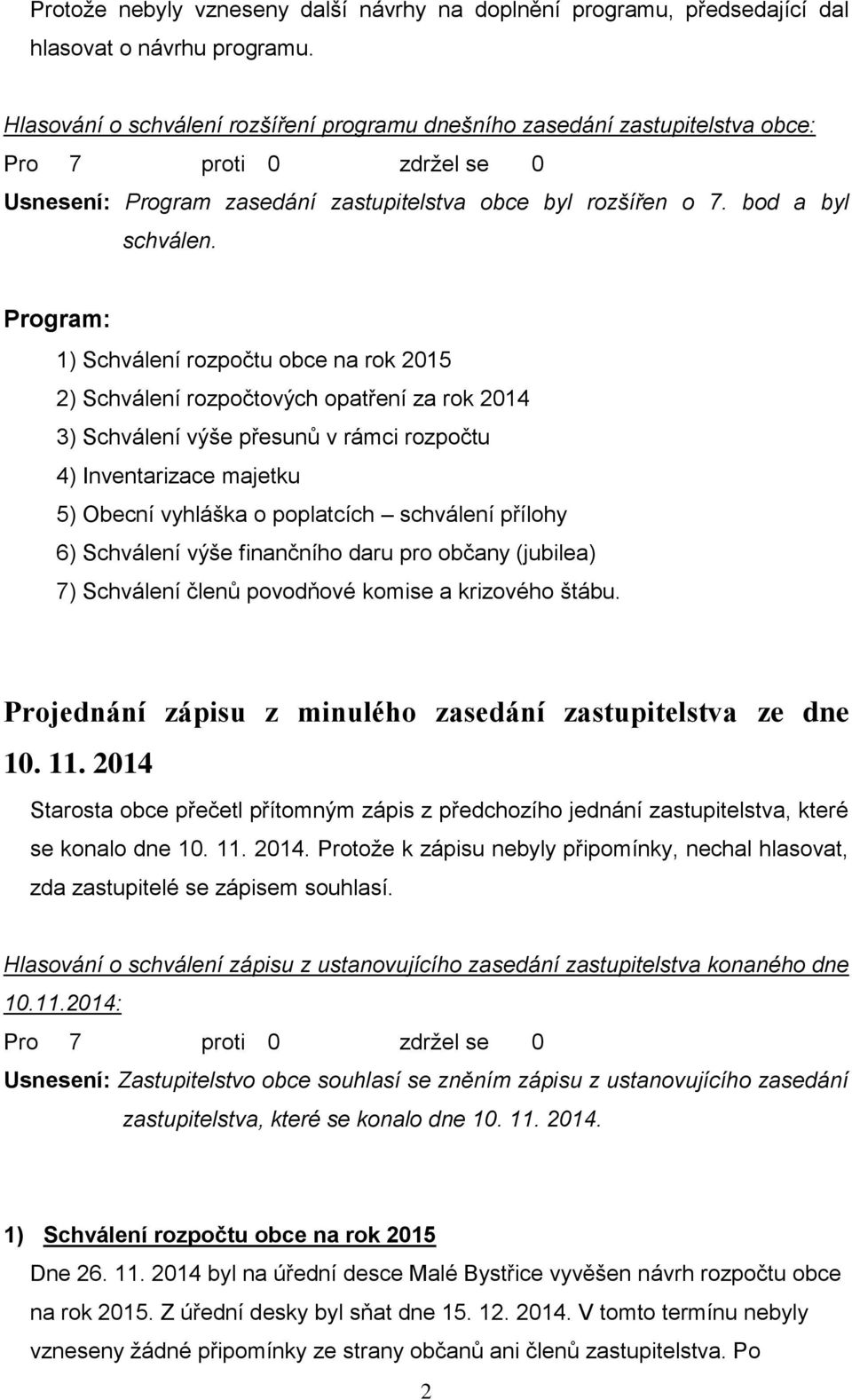 Program: 1) Schválení rozpočtu obce na rok 2015 2) Schválení rozpočtových opatření za rok 2014 3) Schválení výše přesunů v rámci rozpočtu 4) Inventarizace majetku 5) Obecní vyhláška o poplatcích