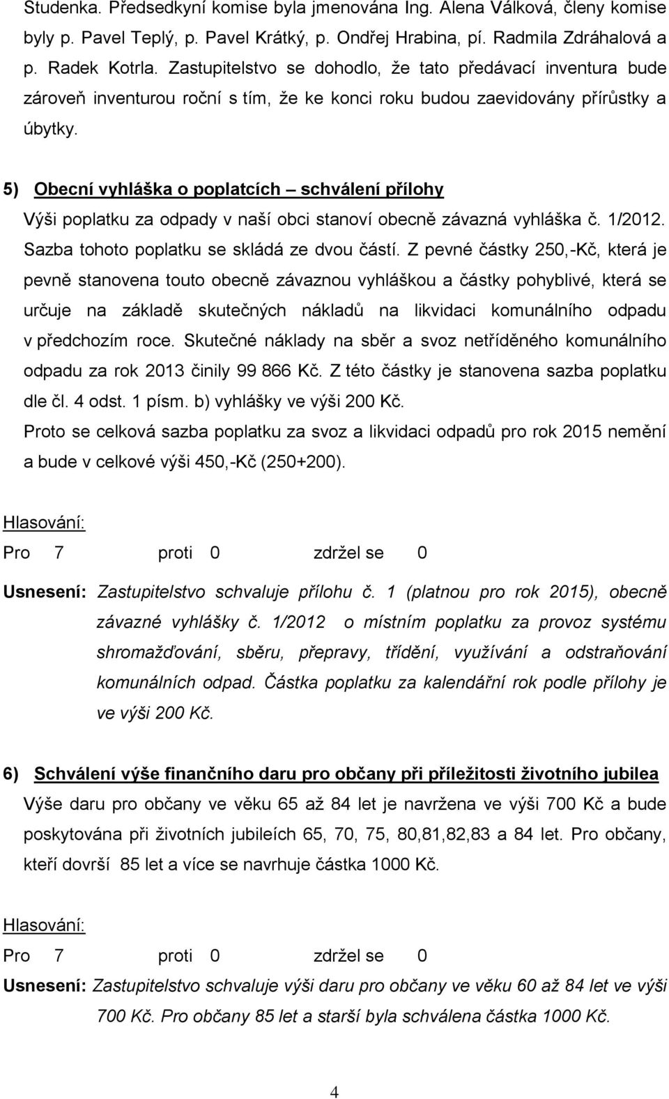 5) Obecní vyhláška o poplatcích schválení přílohy Výši poplatku za odpady v naší obci stanoví obecně závazná vyhláška č. 1/2012. Sazba tohoto poplatku se skládá ze dvou částí.