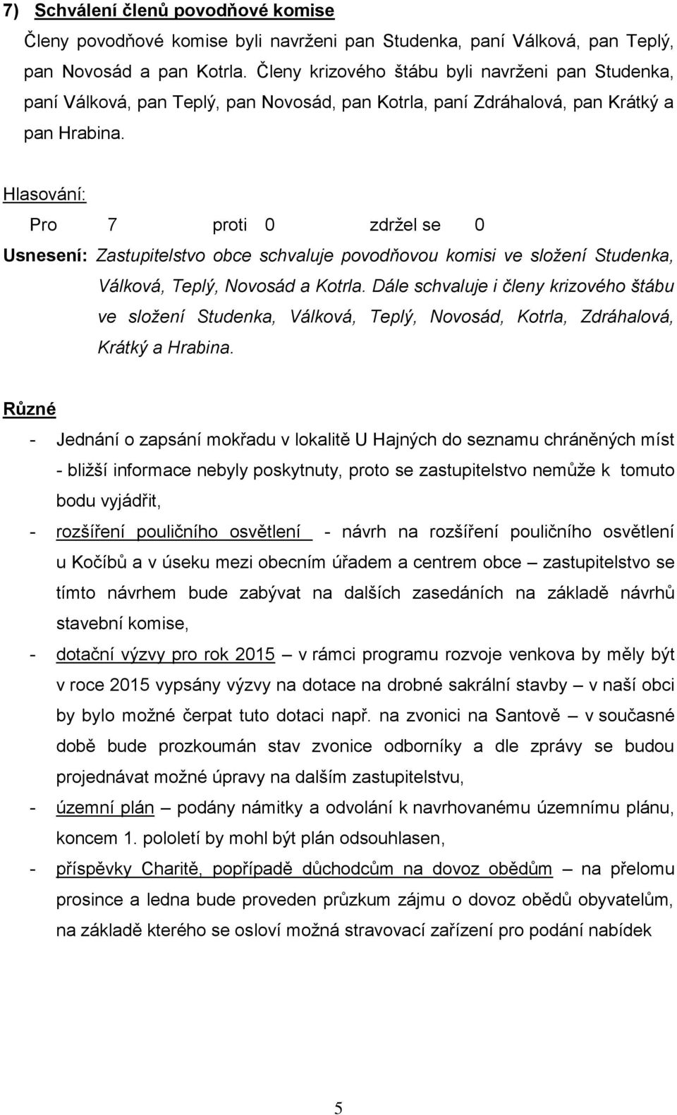 Usnesení: Zastupitelstvo obce schvaluje povodňovou komisi ve složení Studenka, Válková, Teplý, Novosád a Kotrla.