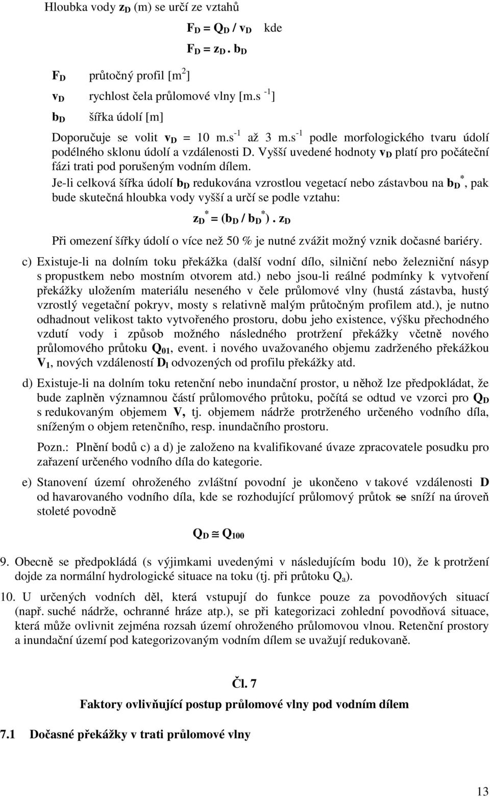 Je-li celková šířka údolí b D redukována vzrostlou vegetací nebo zástavbou na b D *, pak bude skutečná hloubka vody vyšší a určí se podle vztahu: z D * = (b D / b D * ).