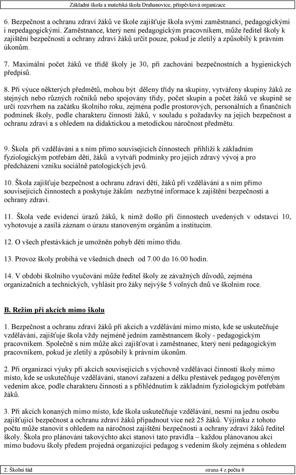 Maximální počet žáků ve třídě školy je 30, při zachování bezpečnostních a hygienických předpisů. 8.