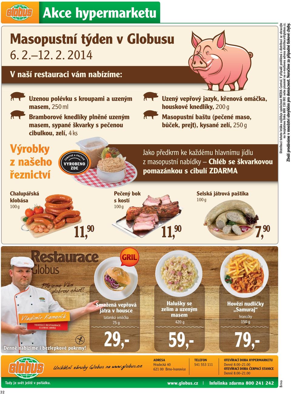 2014 V naší restauraci vám nabízíme: Uzenou polévku s kroupami a uzeným masem, 250 ml Bramborové knedlíky plněné uzeným masem, sypané škvarky s pečenou cibulkou, zelí, 4 ks Výrobky z našeho řeznictví