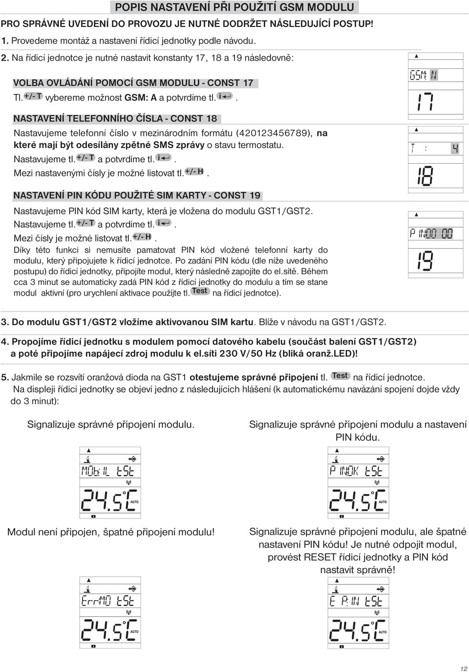 NASTAVENÍ TELEFONNÍHO ČÍSLA - CONST 18 Nastavujeme telefonní číslo v mezinárodním formátu (420123456789), na které mají být odesílány zpětné SMS zprávy o stavu termostatu. Nastavujeme tl.