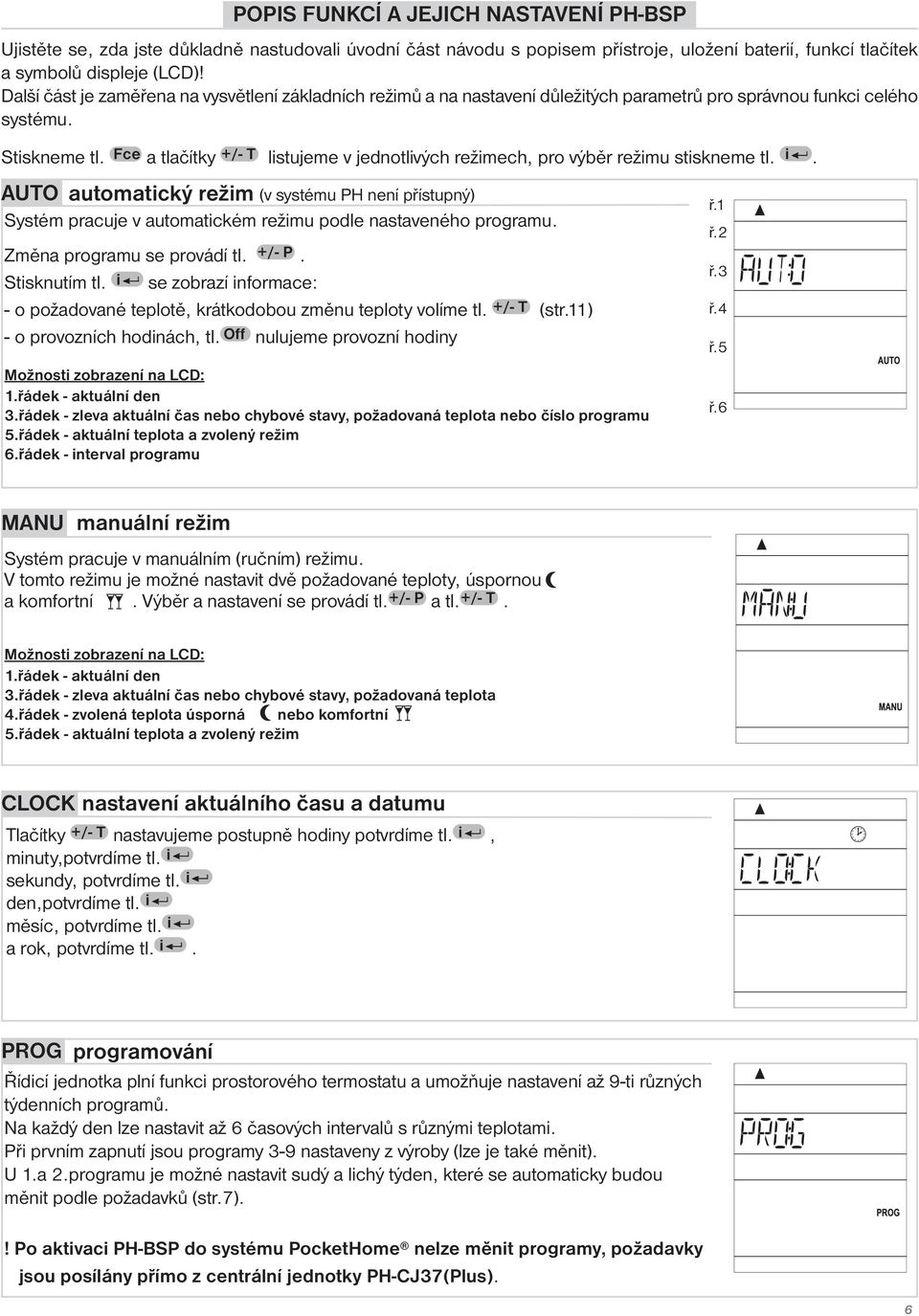 Fce a tlačítky +/- T listujeme v jednotlivých režimech, pro výběr režimu stiskneme tl. i.