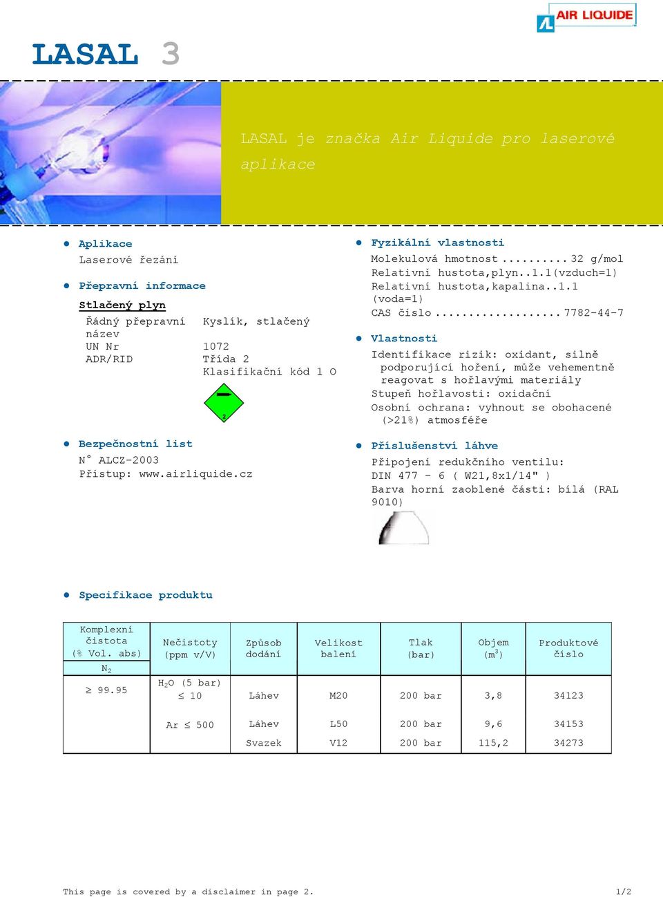 .. 7782-44-7 Identifikace rizik: oxidant, silně podporující hoření, může vehementně reagovat s hořlavými materiály Stupeň hořlavosti: oxidační Osobní ochrana: