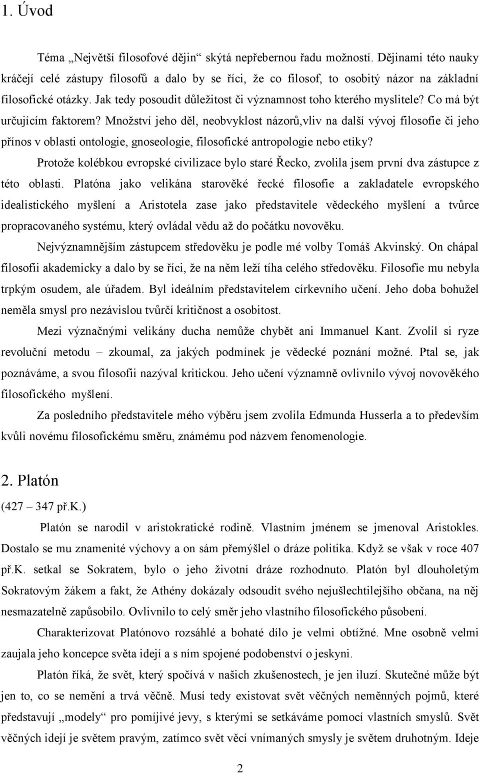 Co má být určujícím faktorem? Množství jeho děl, neobvyklost názorů,vliv na další vývoj filosofie či jeho přínos v oblasti ontologie, gnoseologie, filosofické antropologie nebo etiky?