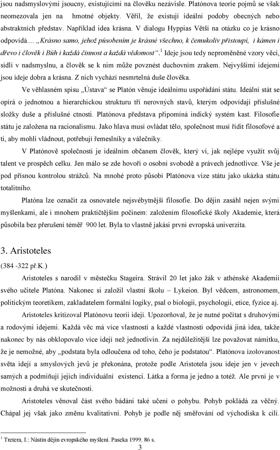 .. Krásno samo, jehož působením je krásné všechno, k čemukoliv přistoupí, i kámen i dřevo i člověk i Bůh i každá činnost a každá vědomost.