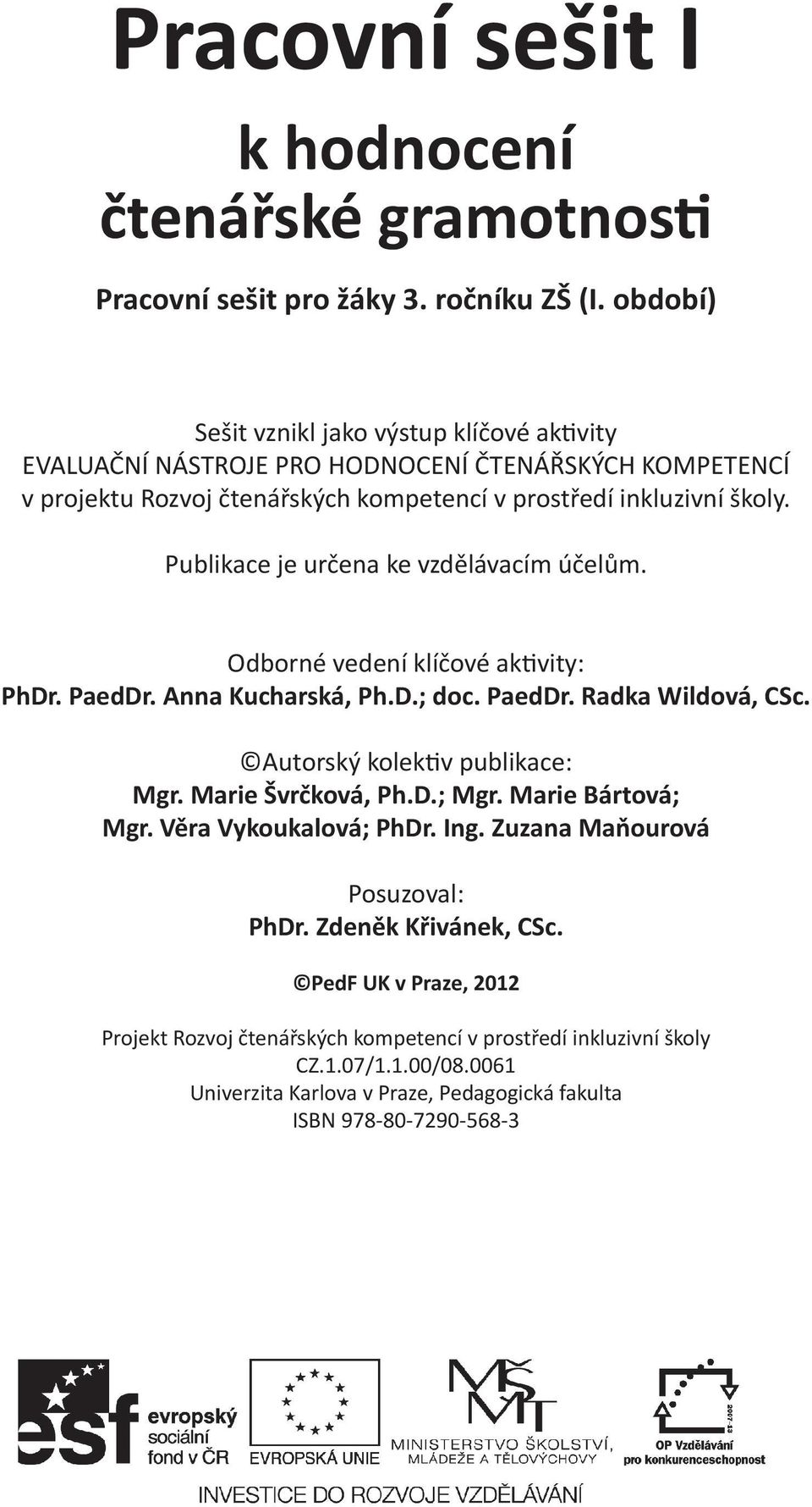 Publikace je určena ke vzdělávacím účelům. Odborné vedení klíčové akvity: PhDr. PaedDr. Anna Kucharská, Ph.D.; doc. PaedDr. Radka Wildová, CSc. Autorský kolekv publikace: Mgr.