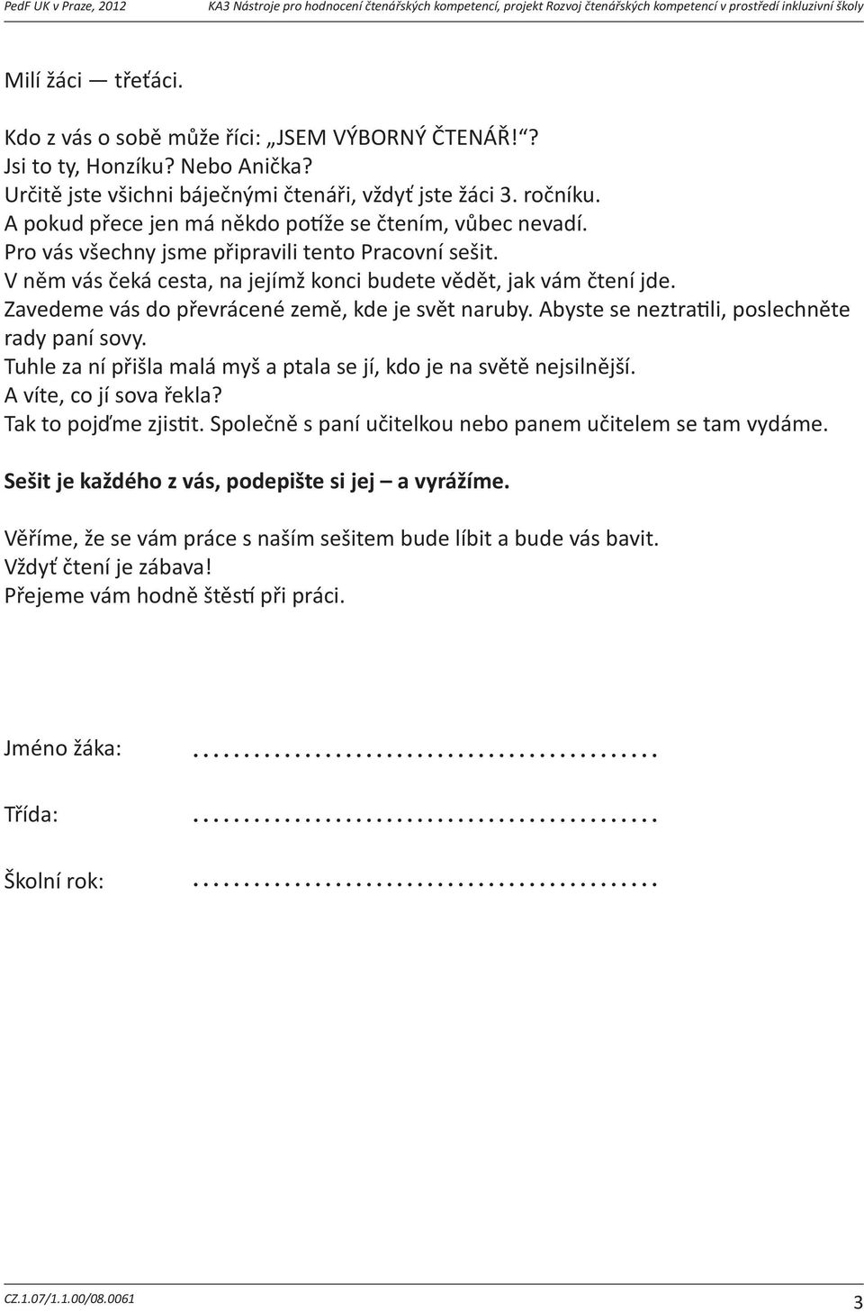 Zavedeme vás do převrácené země, kde je svět naruby. Abyste se neztrali, poslechněte rady paní sovy. Tuhle za ní přišla malá myš a ptala se jí, kdo je na světě nejsilnější. A víte, co jí sova řekla?