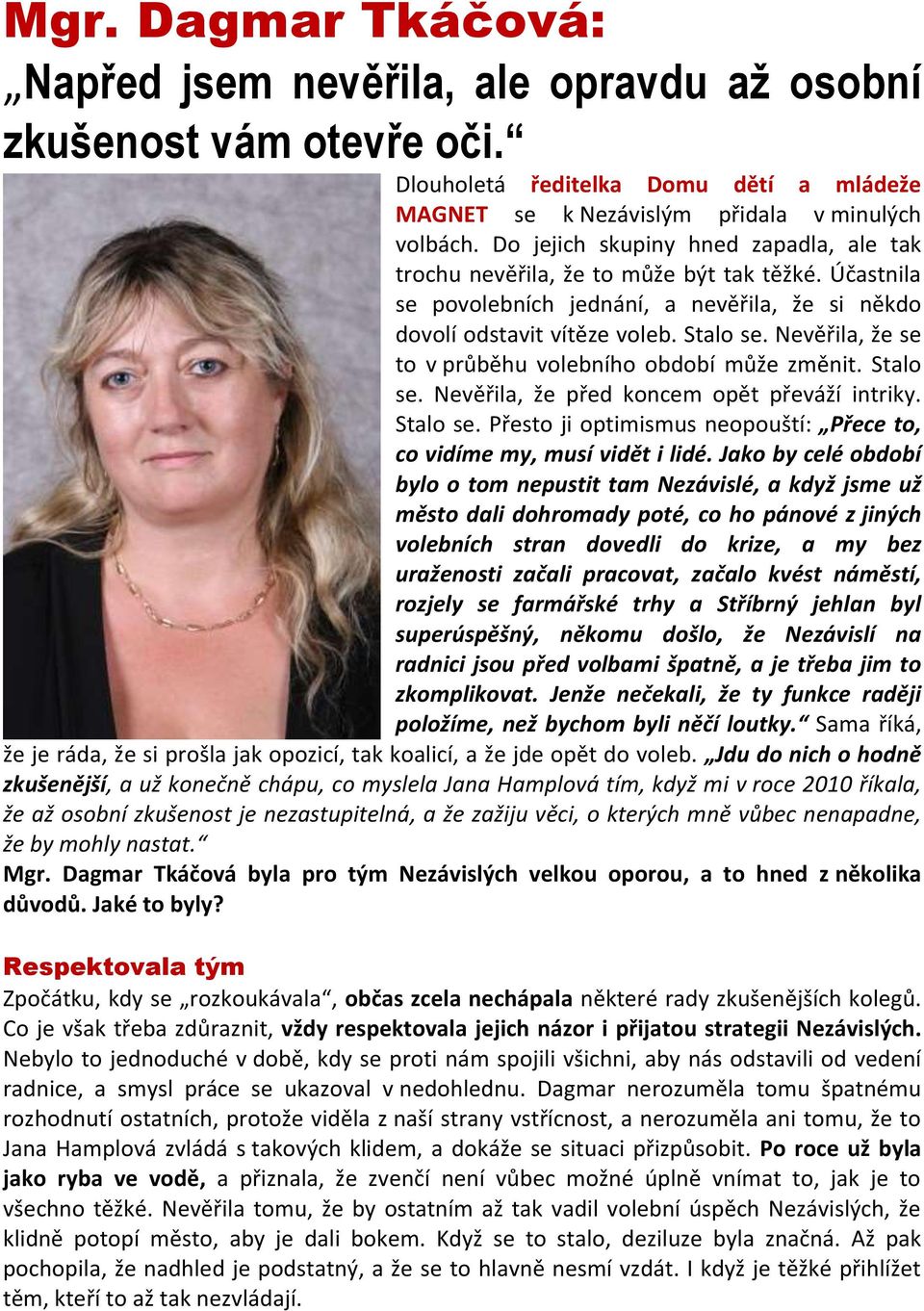 Nevěřila, že se to v průběhu volebního období může změnit. Stalo se. Nevěřila, že před koncem opět převáží intriky. Stalo se. Přesto ji optimismus neopouští: Přece to, co vidíme my, musí vidět i lidé.