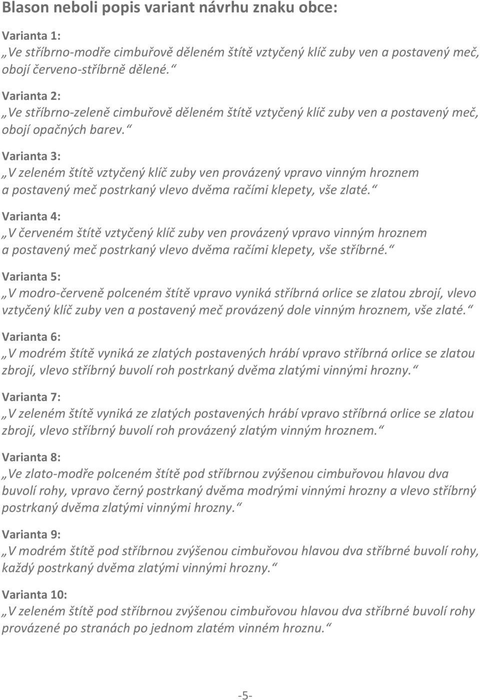 Varianta 3: V zeleném štítě vztyčený klíč zuby ven provázený vpravo vinným hroznem a postavený meč postrkaný vlevo dvěma račími klepety, vše zlaté.