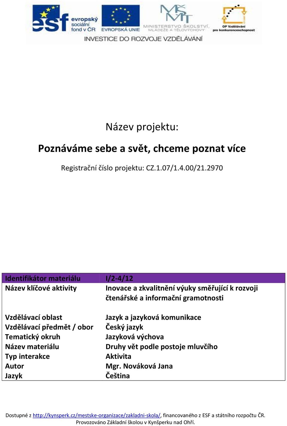 materiálu Typ interakce Autor Jazyk I/2-4/12 Inovace a zkvalitnění výuky směřující k rozvoji čtenářské a informační