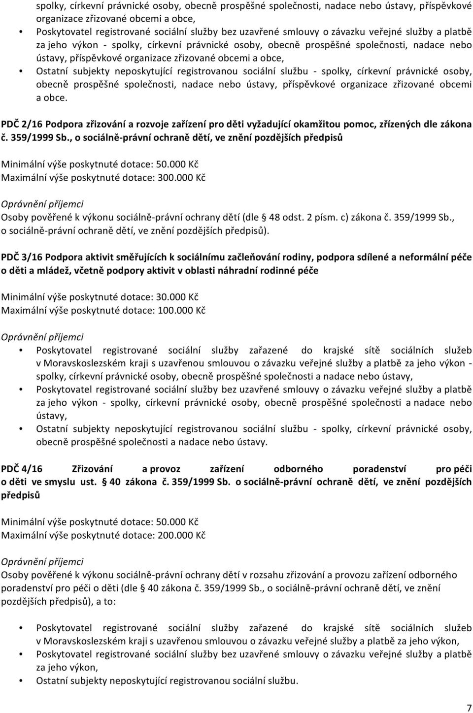 neposkytující registrovanou sociální službu - spolky, církevní právnické osoby, obecně prospěšné společnosti, nadace nebo ústavy, příspěvkové organizace zřizované obcemi a obce.