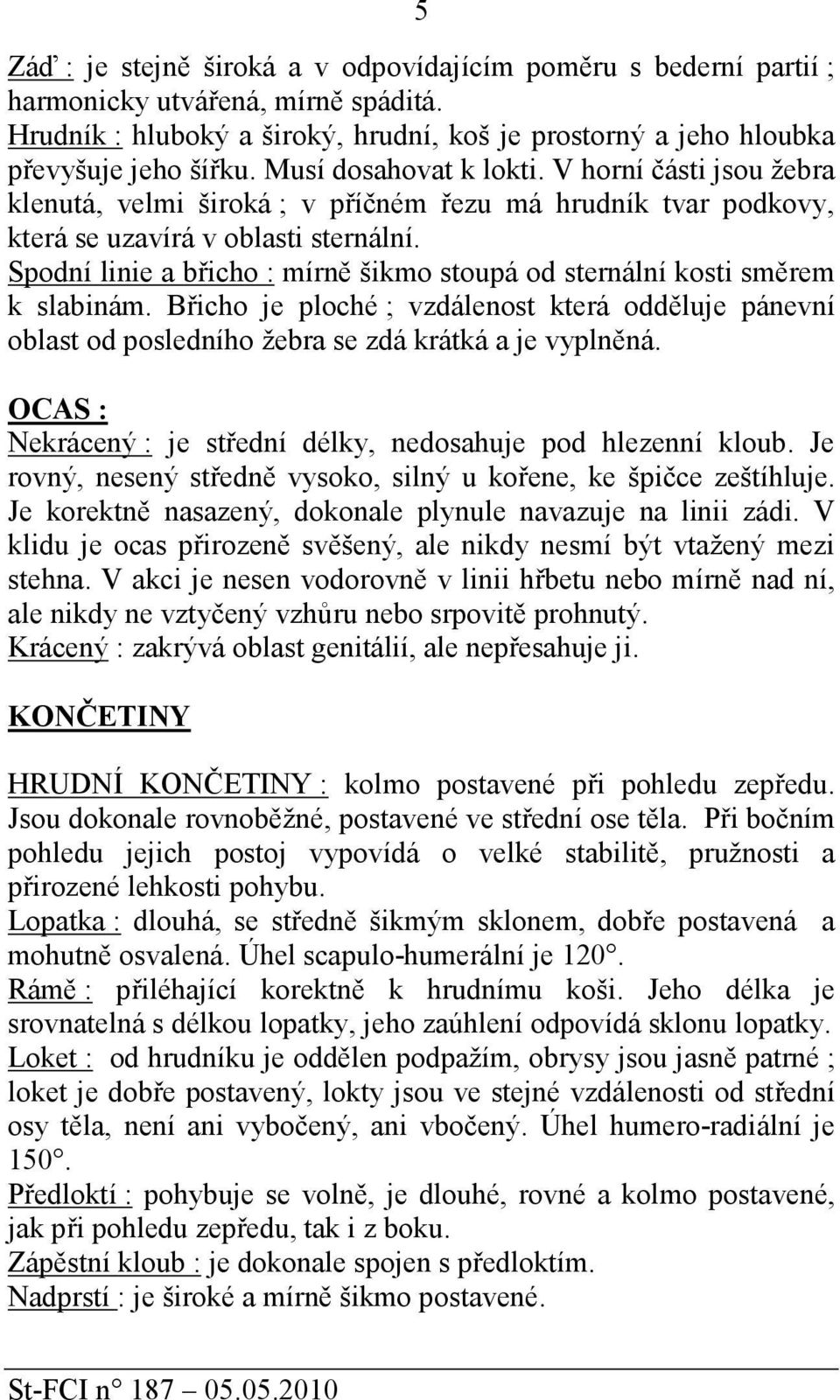 Spodní linie a břicho : mírně šikmo stoupá od sternální kosti směrem k slabinám. Břicho je ploché ; vzdálenost která odděluje pánevní oblast od posledního žebra se zdá krátká a je vyplněná.