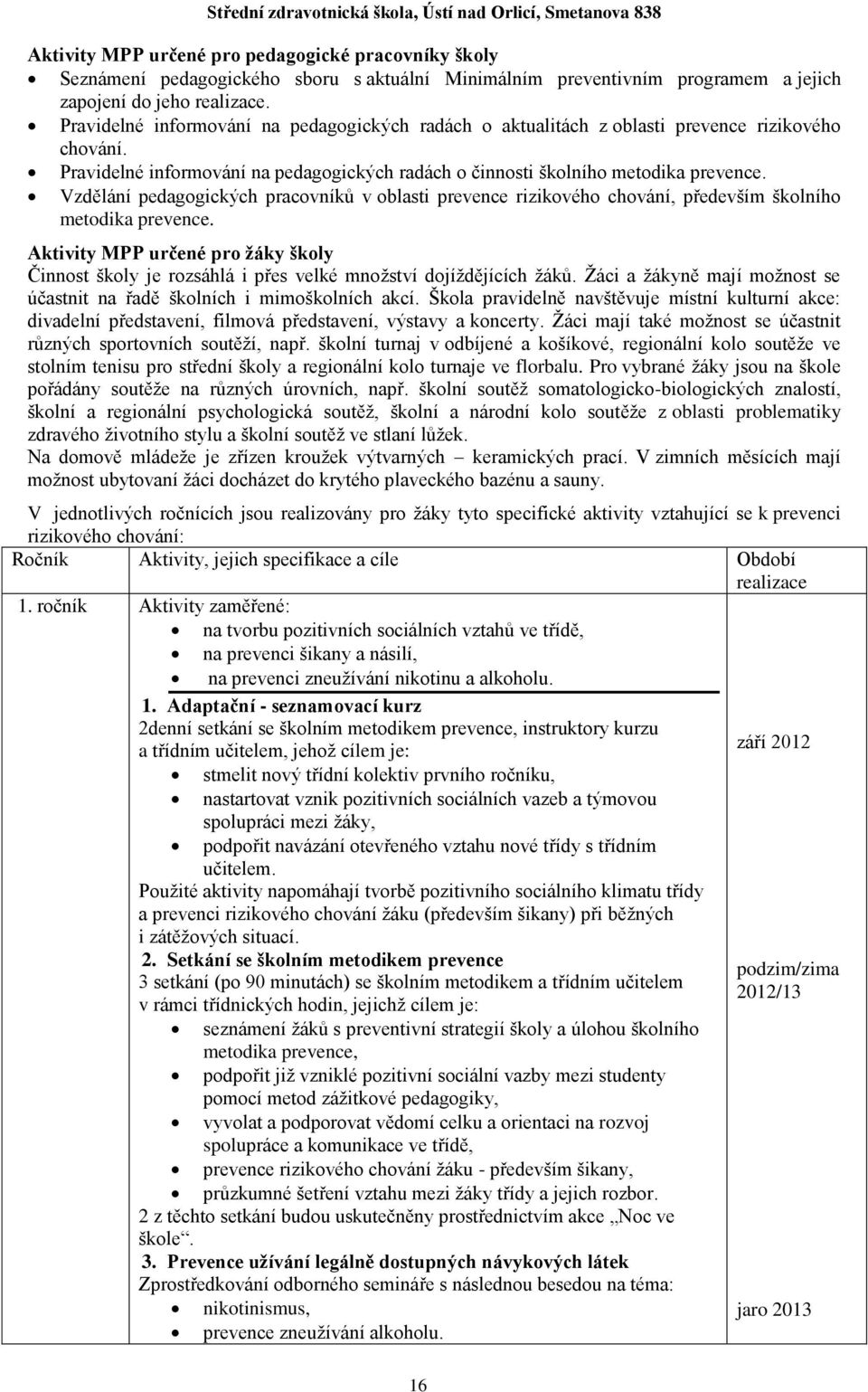 Vzdělání pedagogických pracovníků v oblasti prevence rizikového chování, především školního metodika prevence.