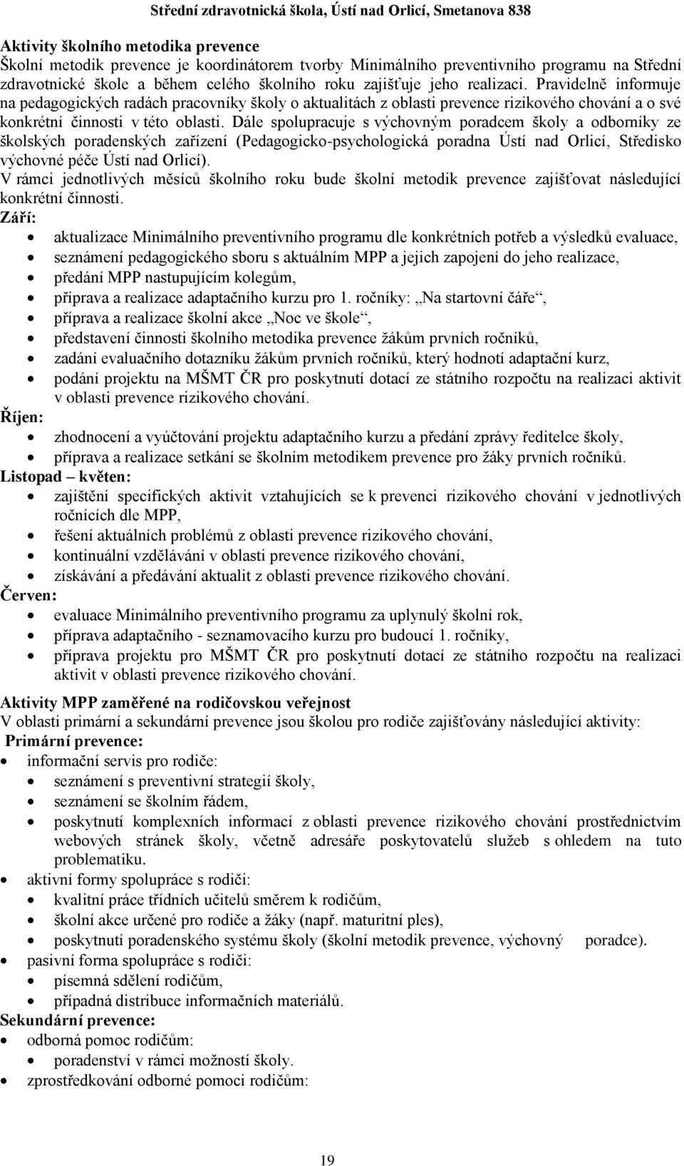 Dále spolupracuje s výchovným poradcem školy a odborníky ze školských poradenských zařízení (Pedagogicko-psychologická poradna Ústí nad Orlicí, Středisko výchovné péče Ústí nad Orlicí).