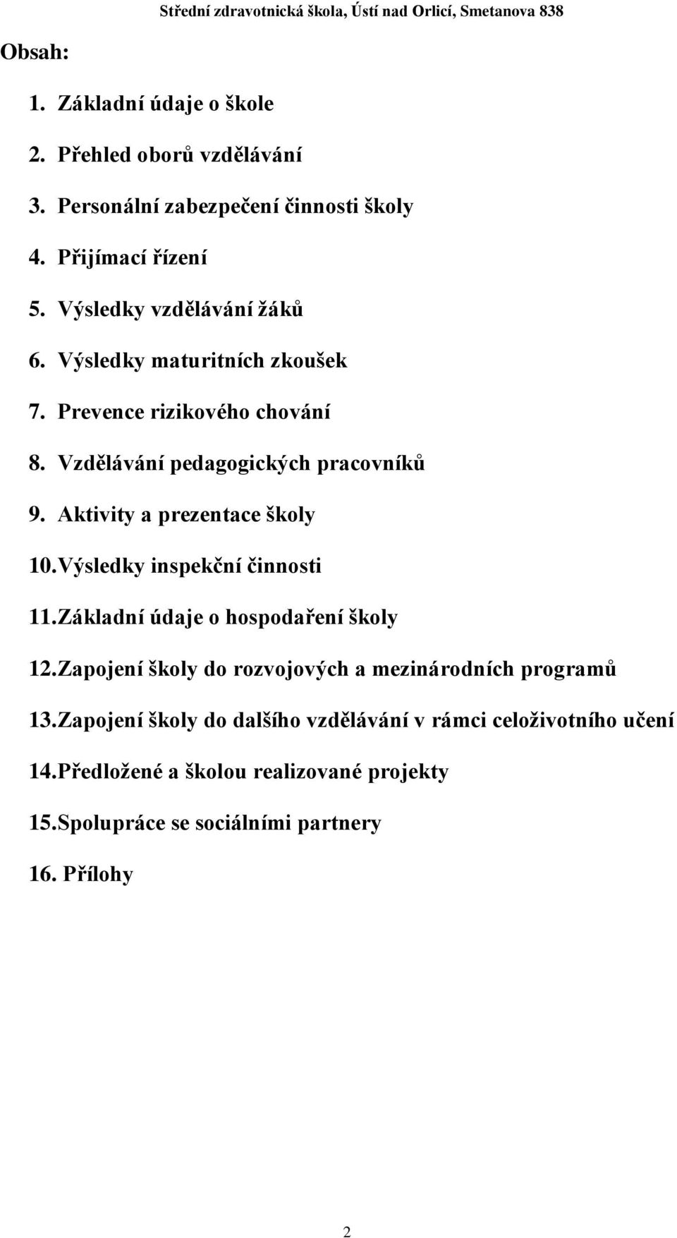 Aktivity a prezentace školy 10. Výsledky inspekční činnosti 11. Základní údaje o hospodaření školy 12.