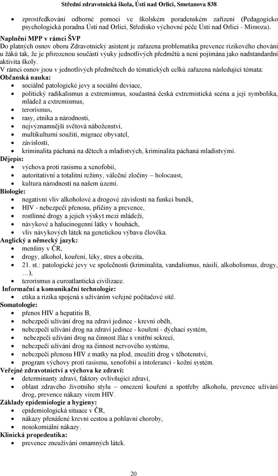 Naplnění MPP v rámci ŠVP Do platných osnov oboru Zdravotnický asistent je zařazena problematika prevence rizikového chování u žáků tak, že je přirozenou součástí výuky jednotlivých předmětů a není