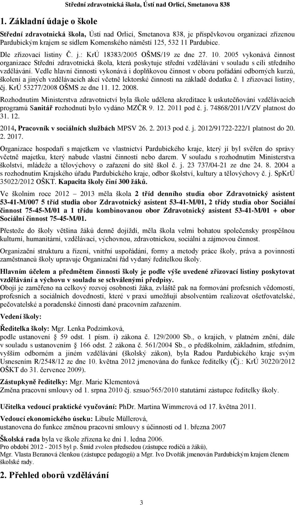 2005 vykonává činnost organizace Střední zdravotnická škola, která poskytuje střední vzdělávání v souladu s cíli středního vzdělávání.