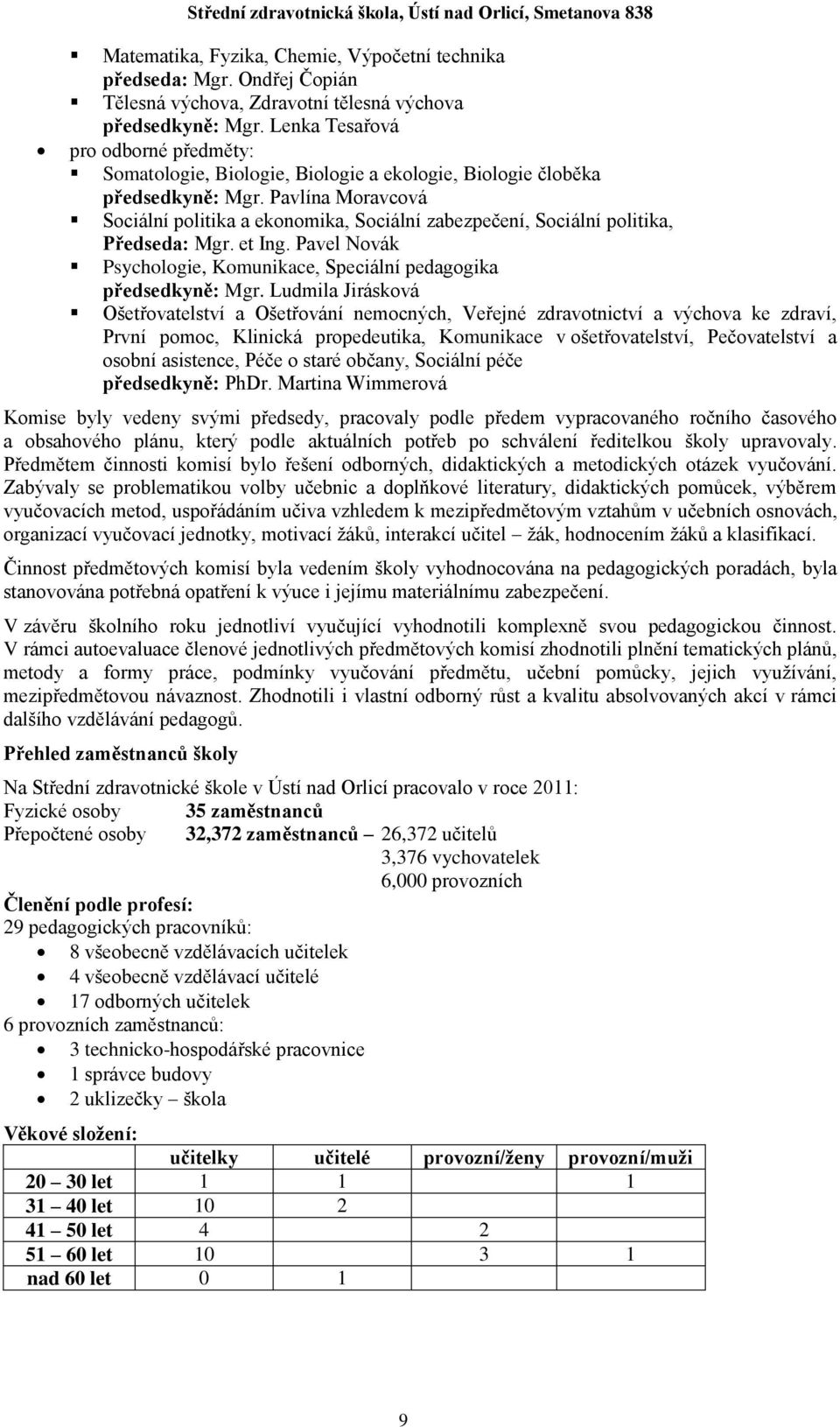 Pavlína Moravcová Sociální politika a ekonomika, Sociální zabezpečení, Sociální politika, Předseda: Mgr. et Ing. Pavel Novák Psychologie, Komunikace, Speciální pedagogika předsedkyně: Mgr.